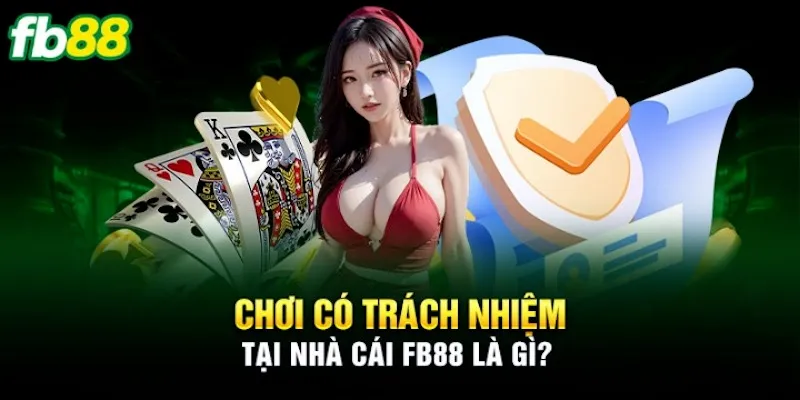 Thông tin tổng quan cần biết về chơi có trách nhiệm tại fb88
